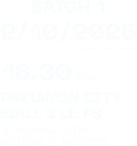 Batch 1: 2/10/2026, 18.30 WIB, Pakuwon City Mall 3 Lt. P8, Jl. Kejawan Putih Mutiara 17, Surabaya