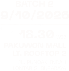 Batch 2: 9/10/2026, 18.30 WIB, Pakuwon Mall Lt. Rooftop 2, Jl. Puncak Indah Lontar 2, Surabaya